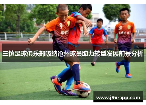 三镇足球俱乐部吸纳沧州球员助力转型发展前景分析