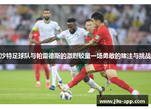 沙特足球队与帕雷德斯的激烈较量一场勇敢的赌注与挑战