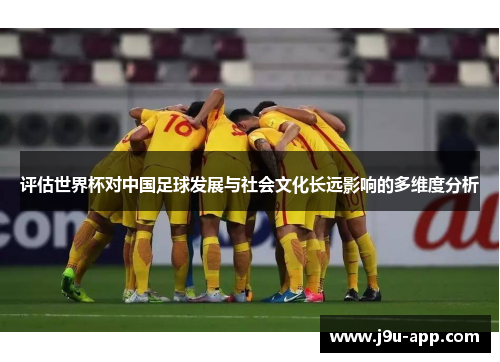 评估世界杯对中国足球发展与社会文化长远影响的多维度分析
